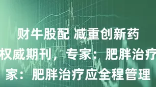 财牛股配 减重创新药研究登上权威期刊，专家：肥胖治疗应全程管理